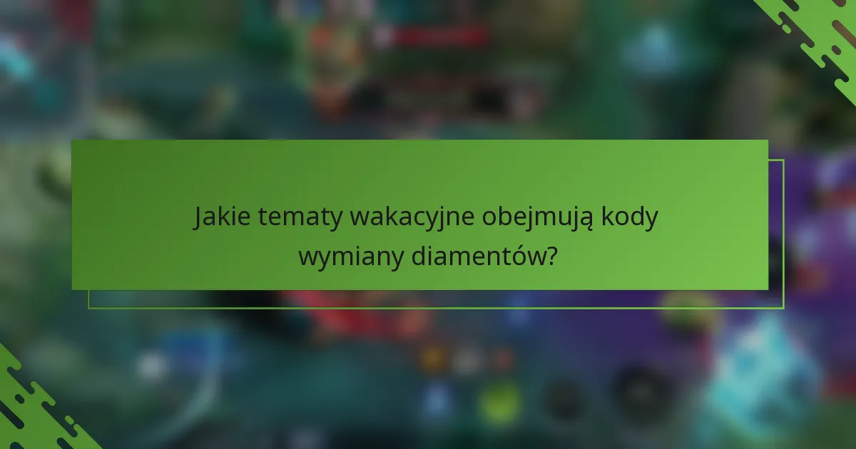 Jakie tematy wakacyjne obejmują kody wymiany diamentów?