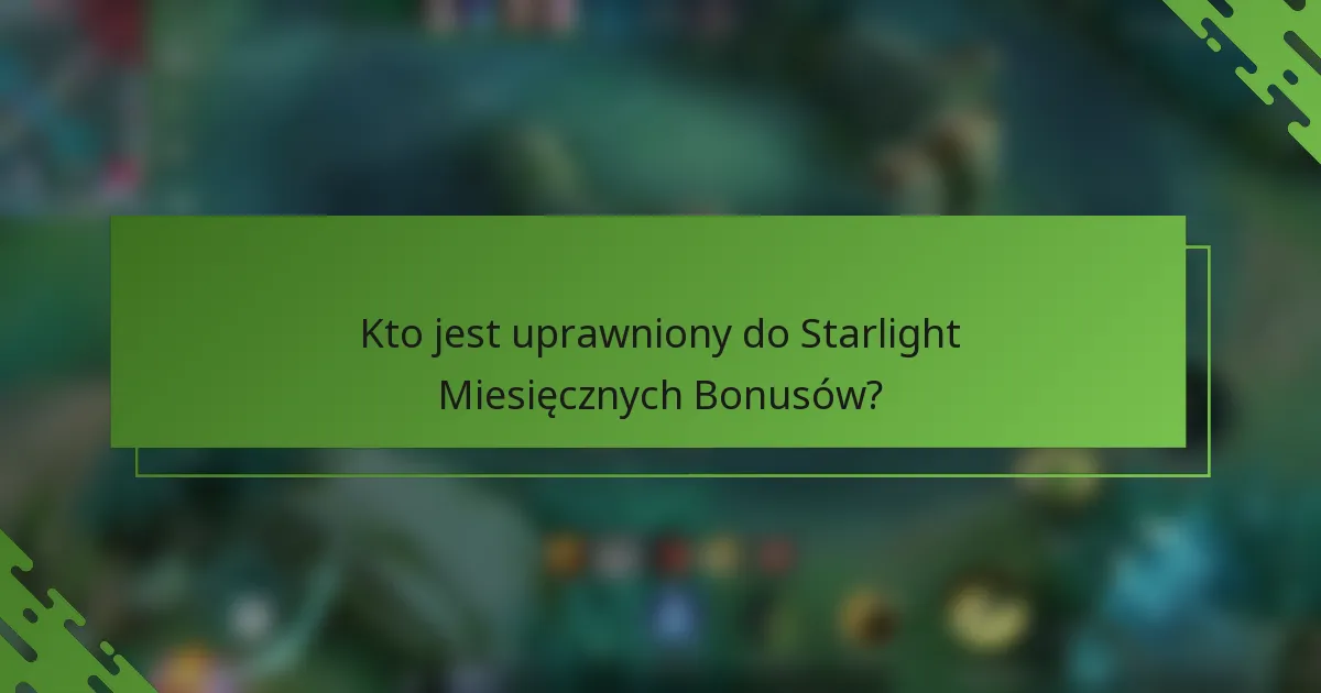 Kto jest uprawniony do Starlight Miesięcznych Bonusów?