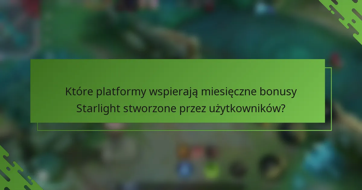 Które platformy wspierają miesięczne bonusy Starlight stworzone przez użytkowników?